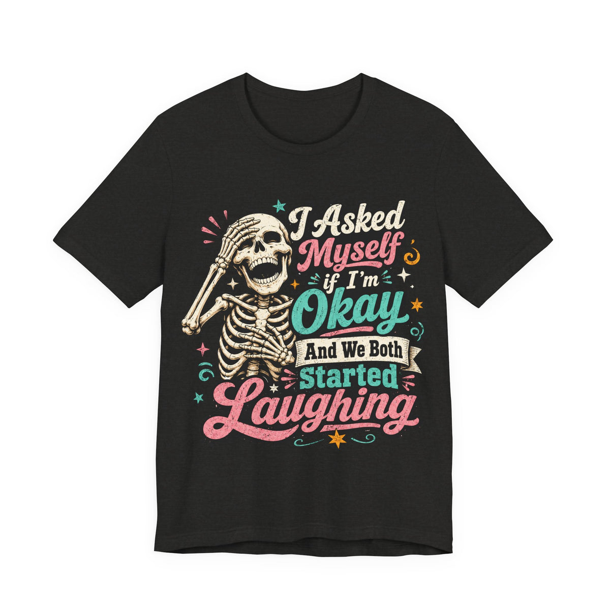 Skeleton Graphic Tee — "I Asked Myself If I'm Okay and We Both Started Laughing"