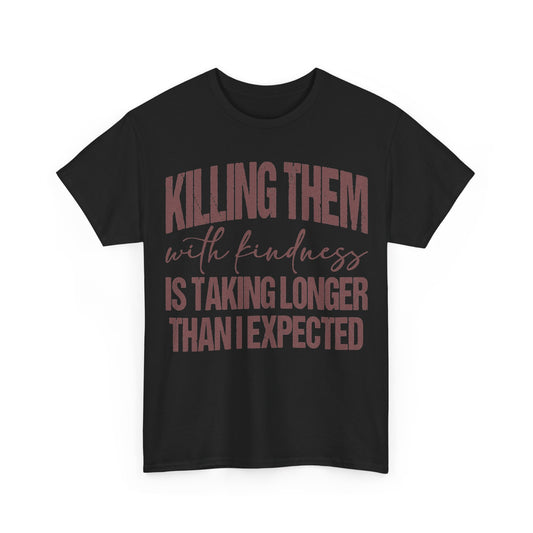Graphic Tee — "Killing Them with Kindness Is Taking Longer Than I Expected"