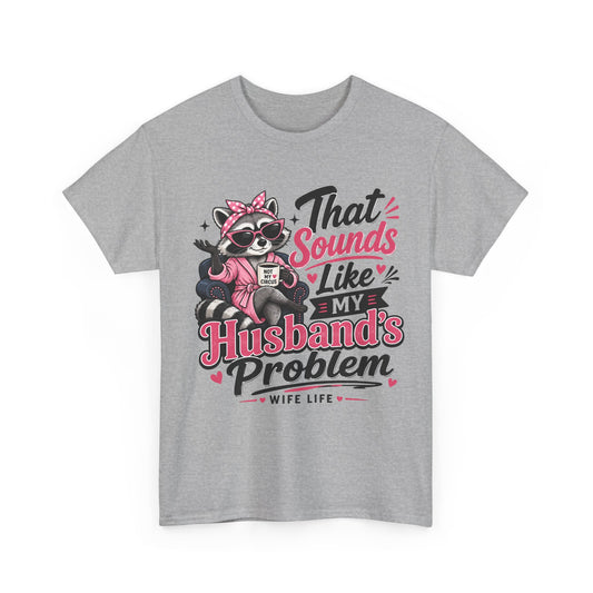 That Sounds Like My Husband's Problem Wife Life T-Shirt