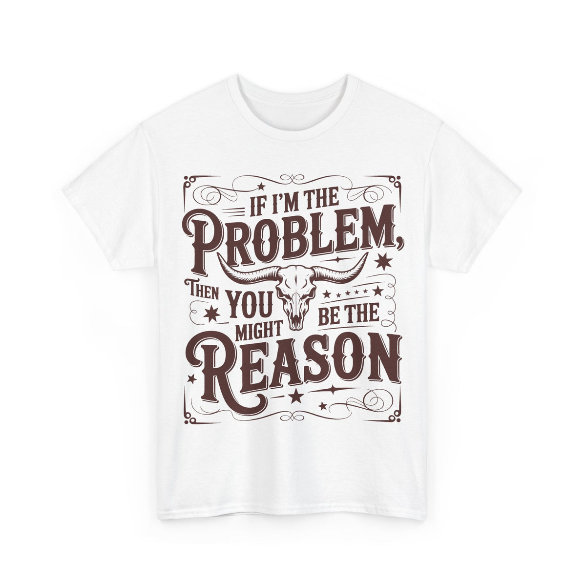 Graphic Tee — "If I’m the Problem Then You Might Be the Reason" Western Skull T‑Shirt