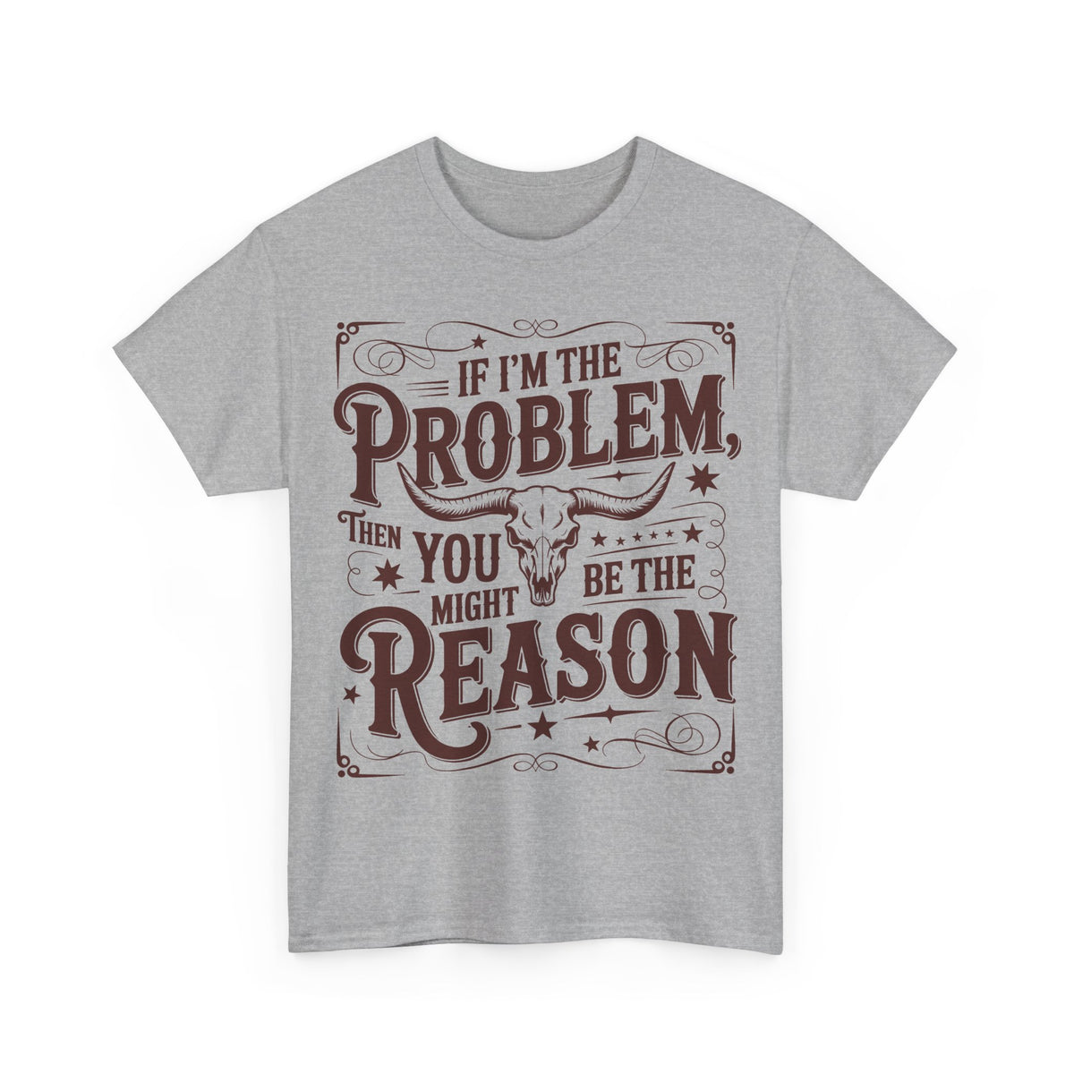 Graphic Tee — "If I’m the Problem Then You Might Be the Reason" Western Skull T‑Shirt